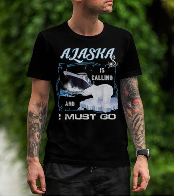 Alaska Is Calling And I Must Go Funny Cruising Polar Bear Iceberg Ship T-Shirt