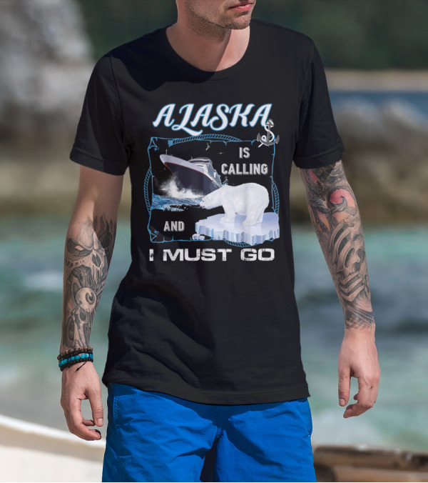 Alaska Is Calling And I Must Go Funny Cruising Polar Bear Iceberg Ship T-Shirt