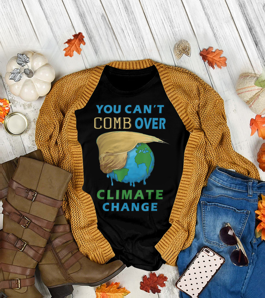 YOU CAN'T COMB OVER CLIMATE CHANGE FUNNY TRUMP HAIR PLANET EARTH T-Shirt