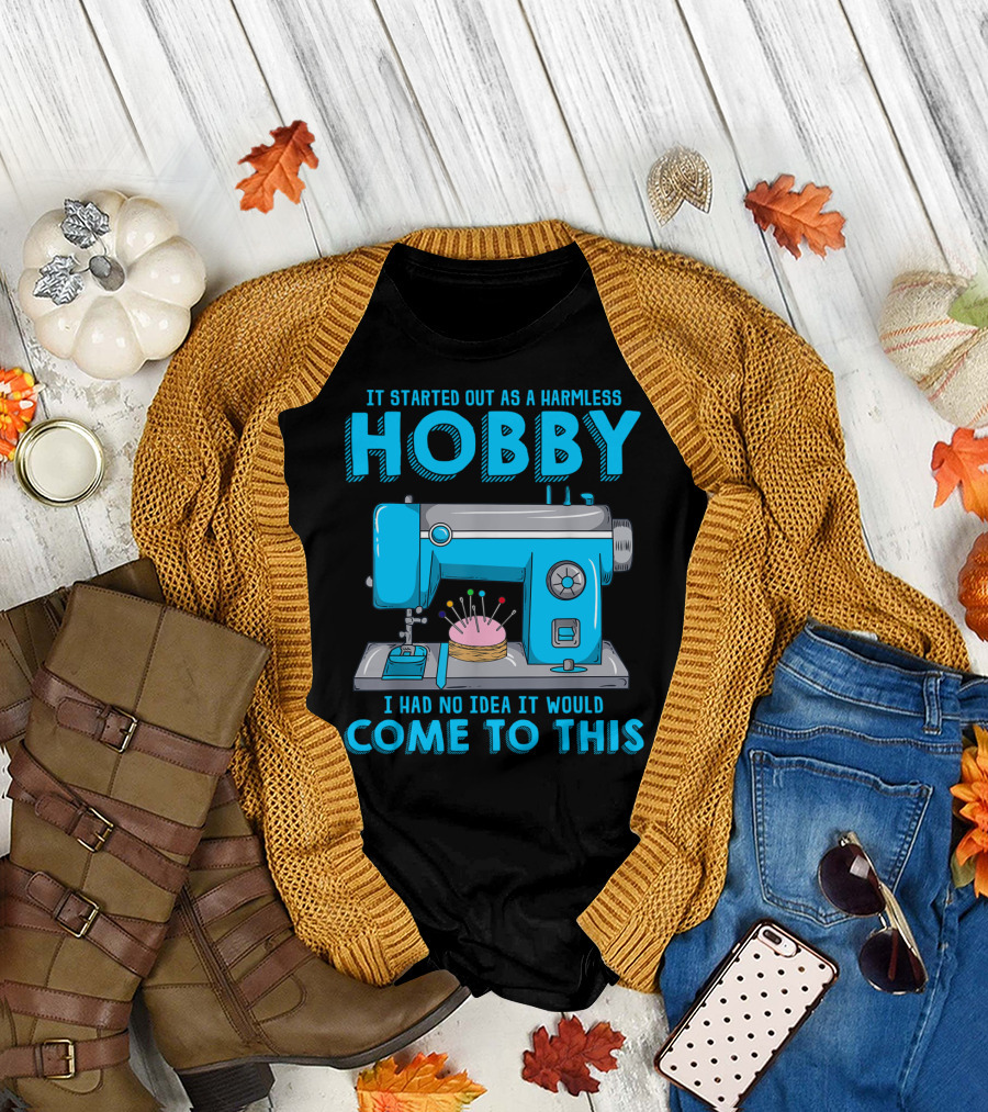 It Started Out as a Harmless Hobby I Had No Idea It Would Come to This Quilting for Quilter Sewer T-Shirt