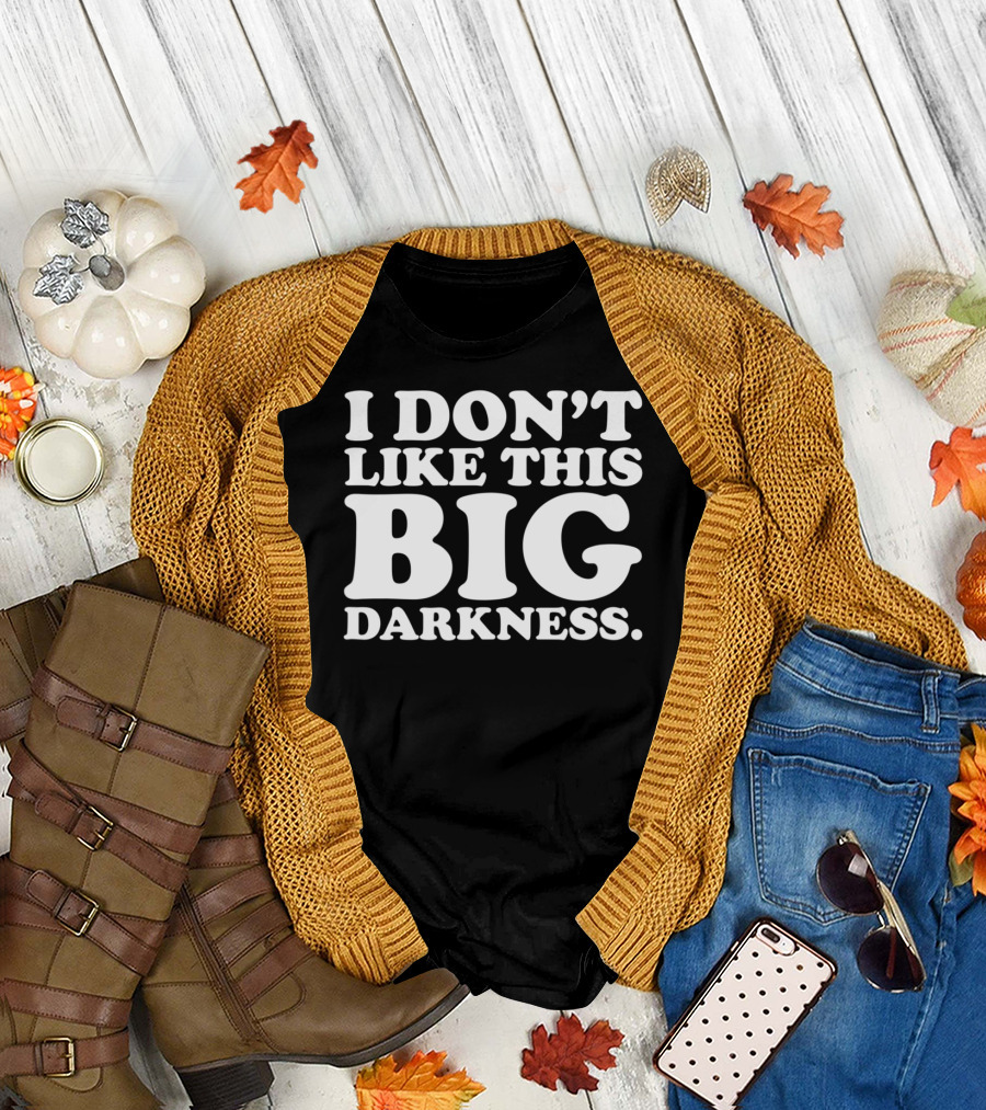 I Don't Like This Big Darkness T-Shirt