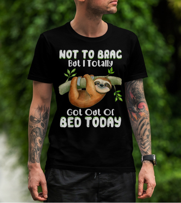Not To Brag But I Totally Got Out Of Bed Today Sloth Hanging On Branch T-Shirt
