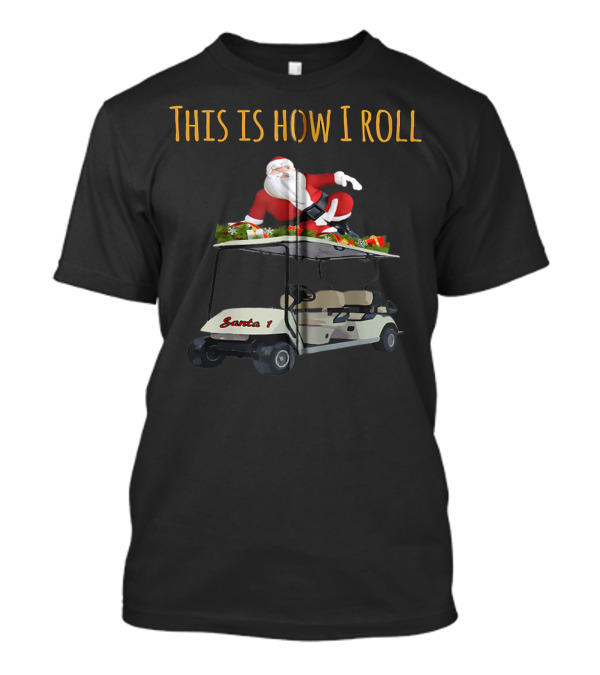 This Is How I Roll Santa Santa Golf Cart T-Shirt