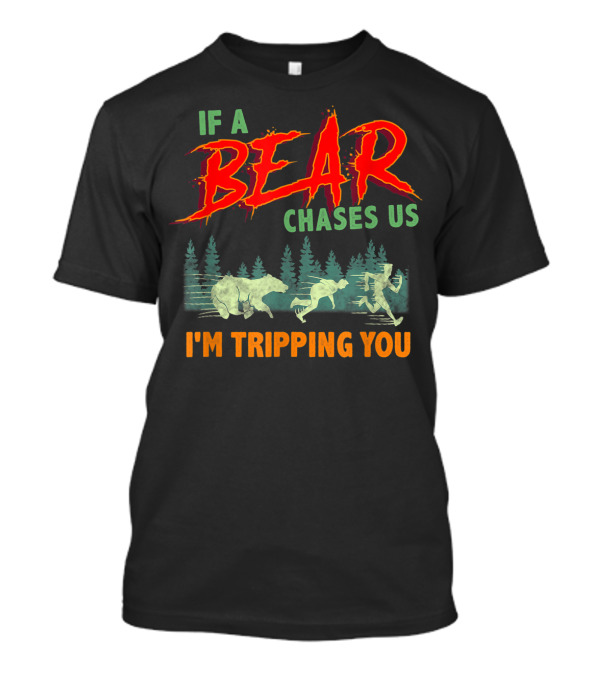 If A Bear Chases Us I'm Tripping You Forest Chase Scene T-Shirt