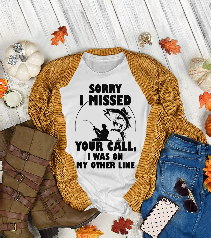 Sorry I Missed Your Call I Was On My Other Line Fishing T-Shirt