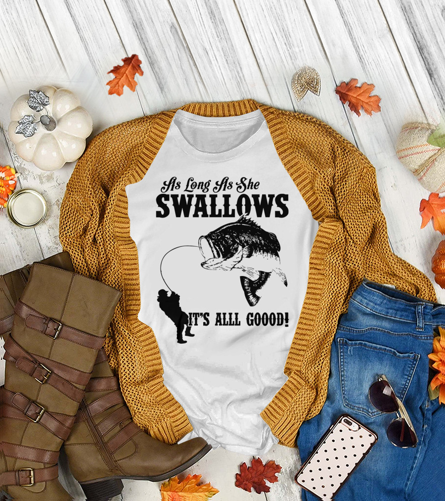 As Long As She Swallows It's Alll Goood T-Shirt