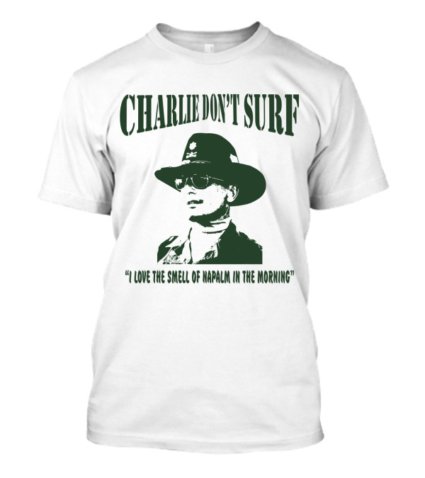 Charlie Don't Surf I Love The Smell Of Napalm In The Morning Apocalypse Now T-Shirt