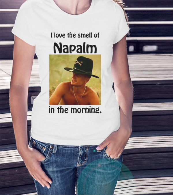 I Love The Smell Of Napalm In The Morning Apocalypse Now T-Shirt