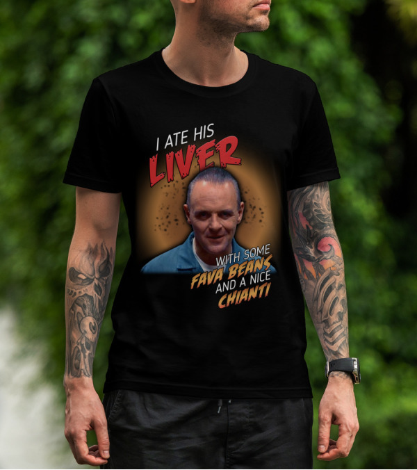 I Ate His Liver With Some Fava Beans And A Nice Chianti Silence Of The Lambs T-Shirt