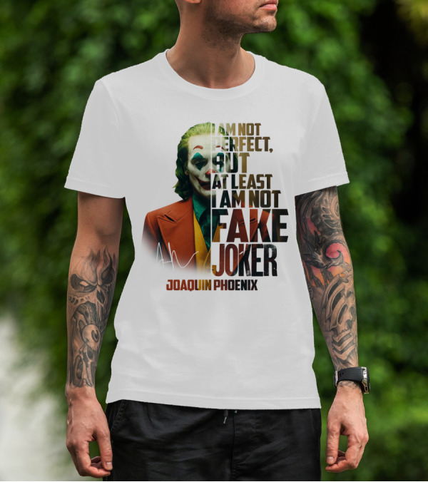 I Am Not Perfect But At Least I Am Not Fake Joker Joaquin Phoenix T-Shirt