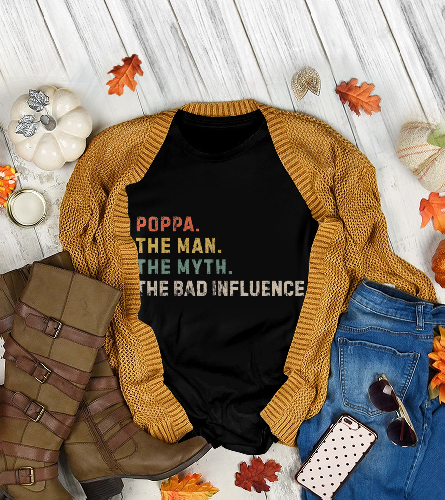 Poppa The Man The Myth The Bad Influence T-Shirt