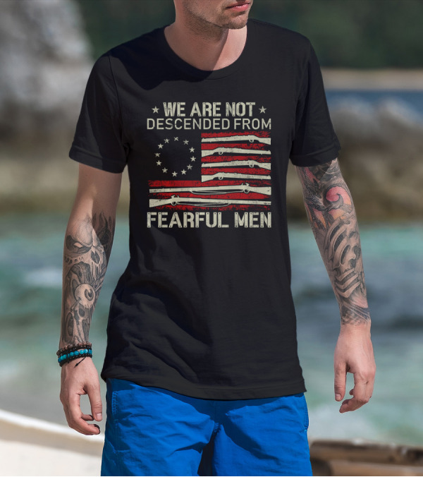 We Are Not Descended From Fearful Men American Flag Revolutionary War Muskets T-Shirt