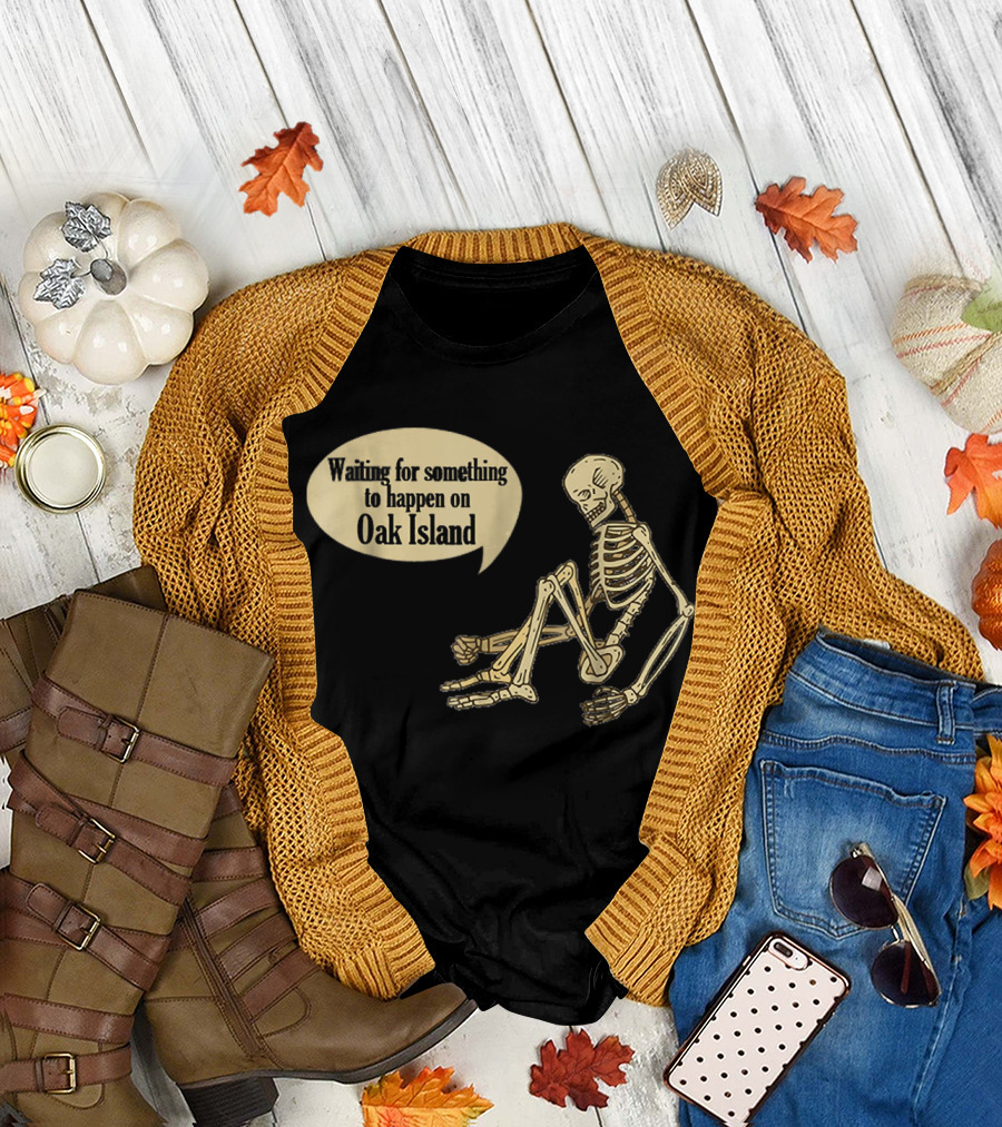 Waiting for Something to Happen on Oak Island Skeleton Humor T-Shirt