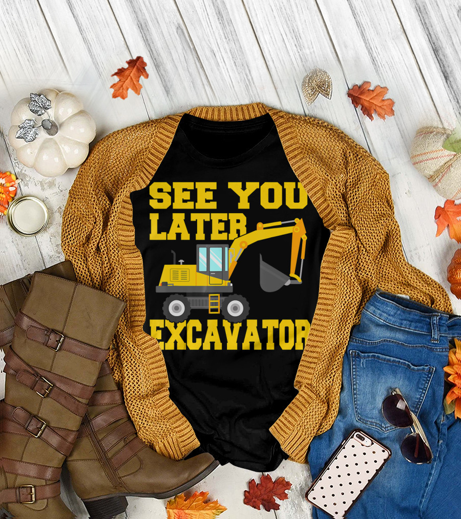 See You Later Excavator Todd Construction Humor T-Shirt