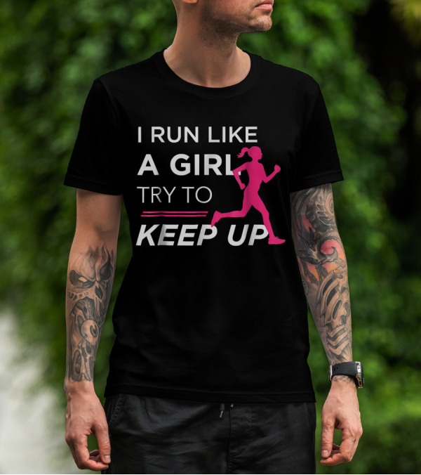 I Run Like A Girl Try To Keep Up T-Shirt
