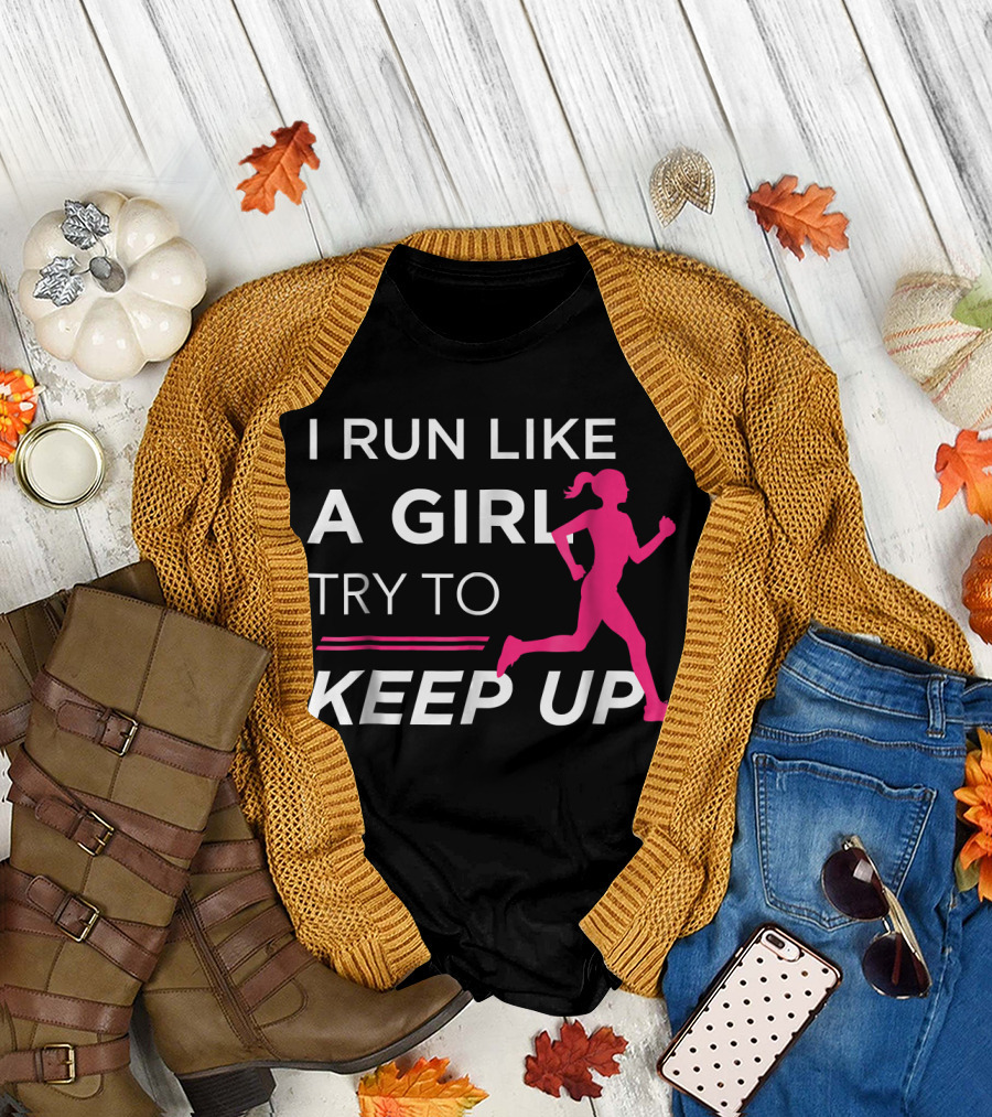 I Run Like a Girl Try to Keep Up T-Shirt