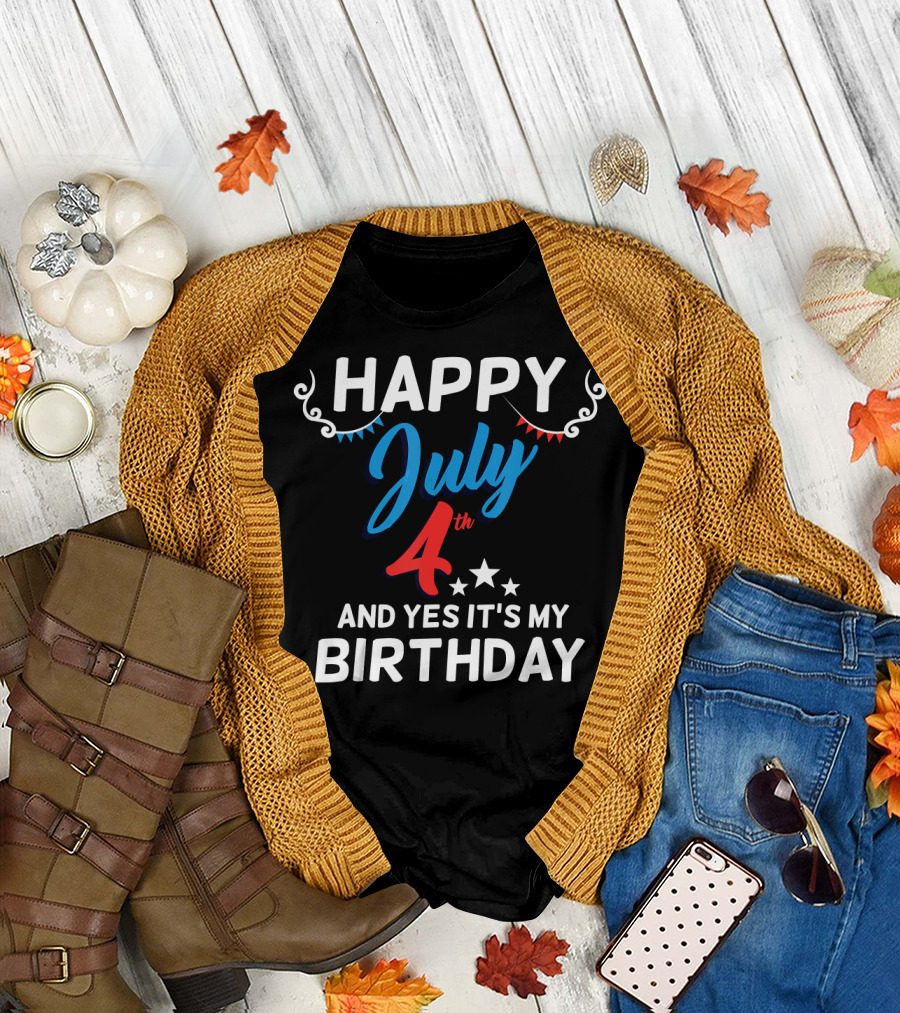 Happy July 4th and Yes It's My Birthday T-Shirt