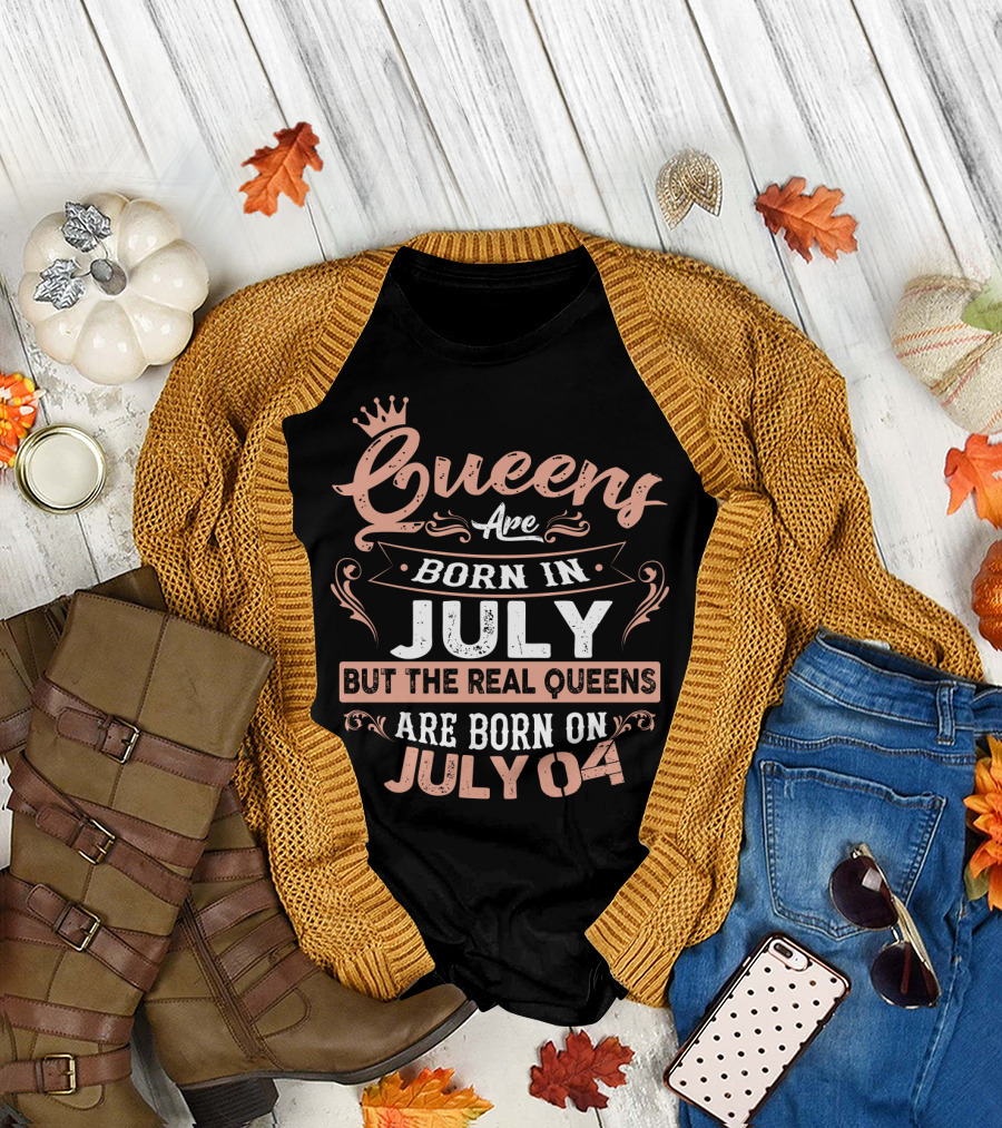 Queens Are Born in July But the Real Queens Are Born on July 04 T-Shirt