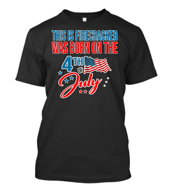 This Firecracker Was Born On The 4th Of July With Stars And American Flag T-Shirt