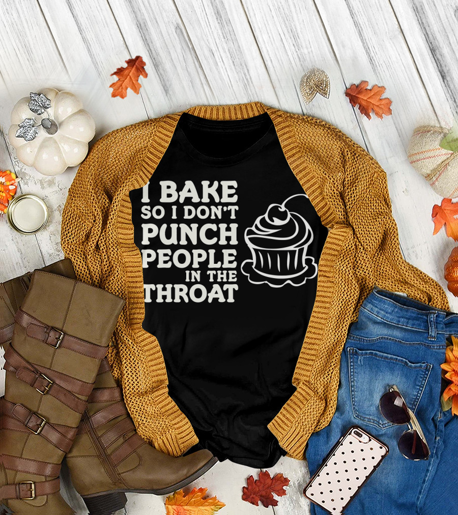 I Bake So I Don't Punch People in the Throat Cupcake T-Shirt