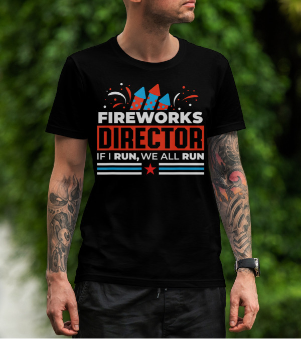 Fireworks Director If I Run We All Run Red White Blue Rockets Stars T-Shirt