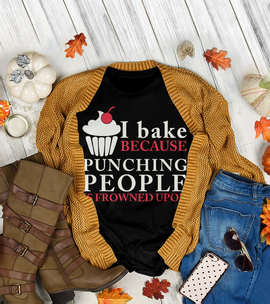 I Bake Because Punching People Is Frowned Upon Cupcake T-Shirt