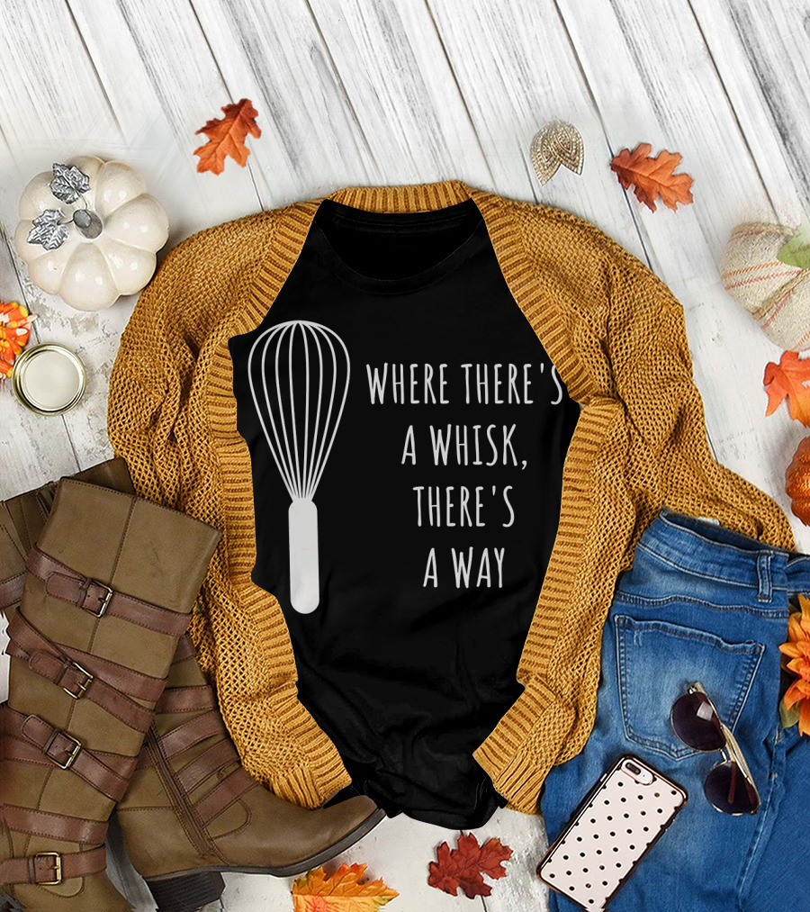 Where There's a Whisk, There's a Way Funny Baking Chef Baker T-Shirt