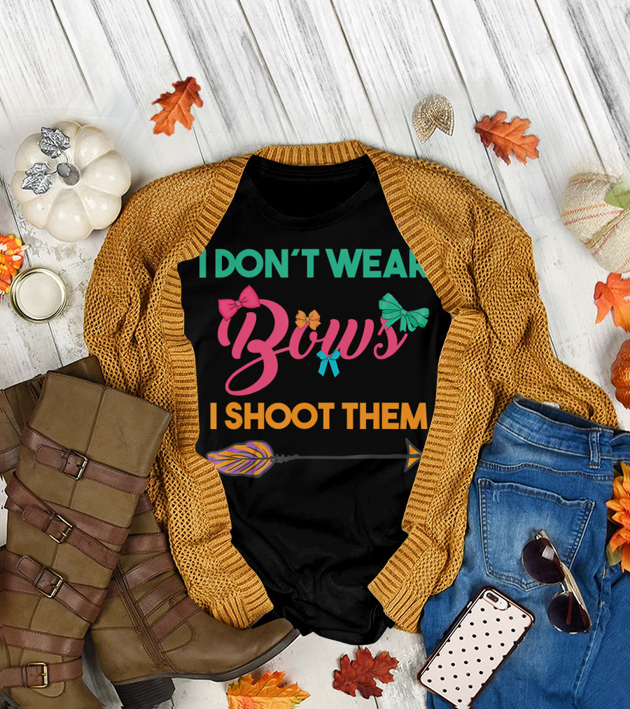 I Don't Wear Bows I Shoot Them Funny Archery Arrow Bows T-Shirt