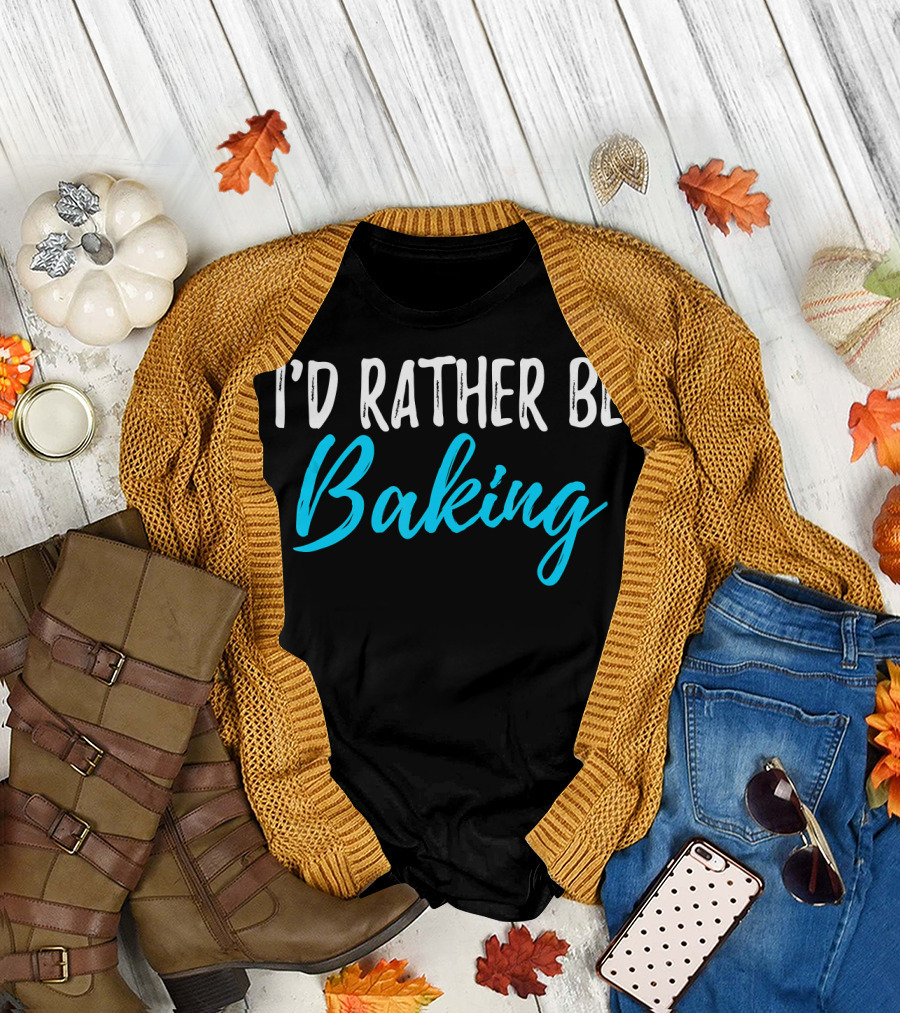 I'd Rather Be Baking T-Shirt
