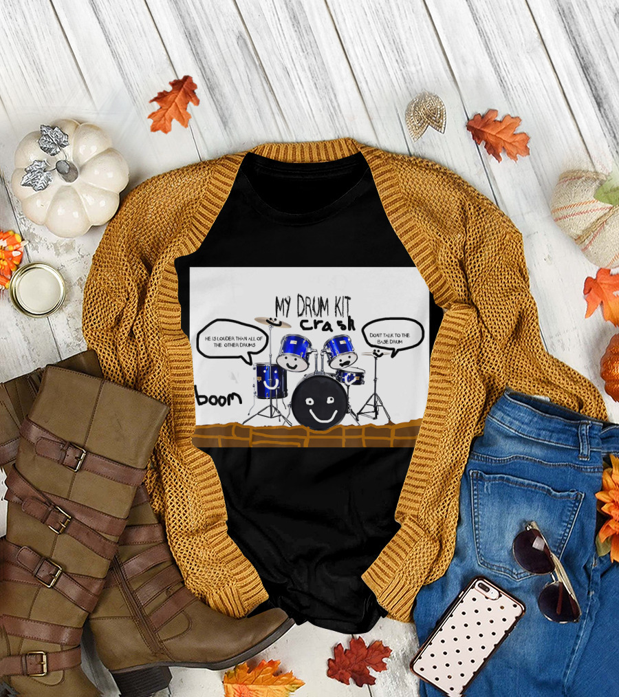 My Drum Kit Crash Boom Don't Talk to the Bass Drum He Is Louder Than All of the Other Drums T-Shirt