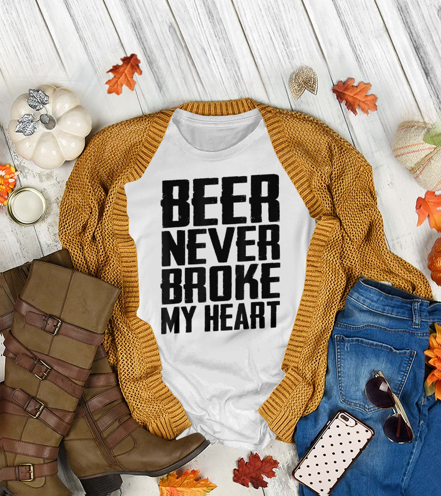 Beer Never Broke My Heart Funny Drinking T-Shirt