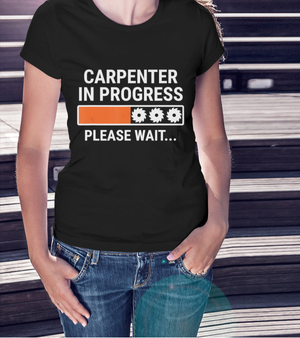 CARPENTER IN PROGRESS PLEASE WAIT LOADING BAR T-Shirt