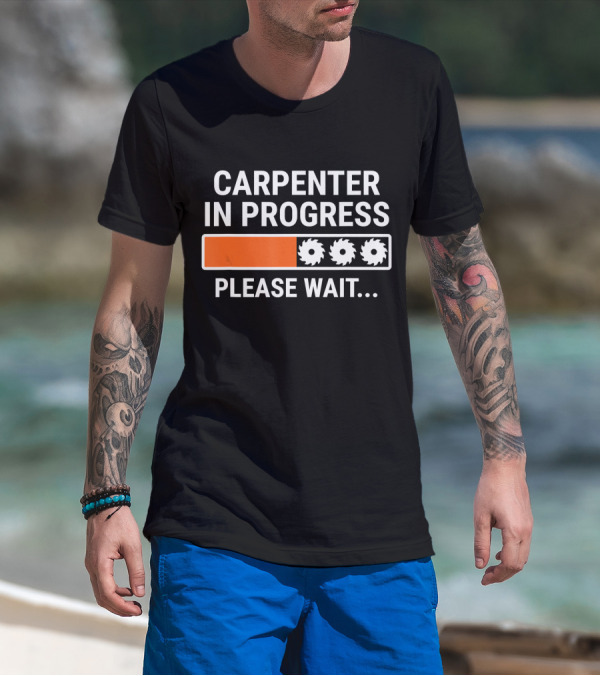 CARPENTER IN PROGRESS PLEASE WAIT LOADING BAR T-Shirt