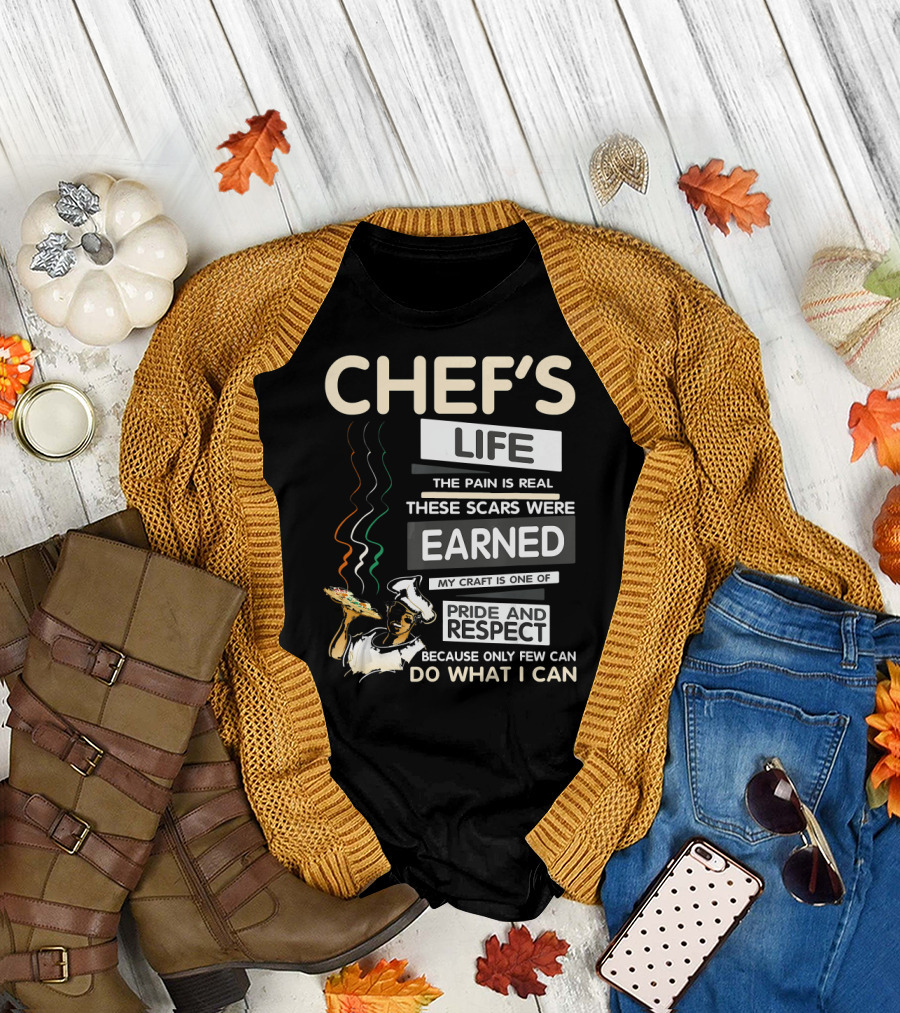 Chef's Life The Pain Is Real These Scars Were Earned My Craft Is One of Pride and Respect Because Only Few Can Do What I Can T-Shirt