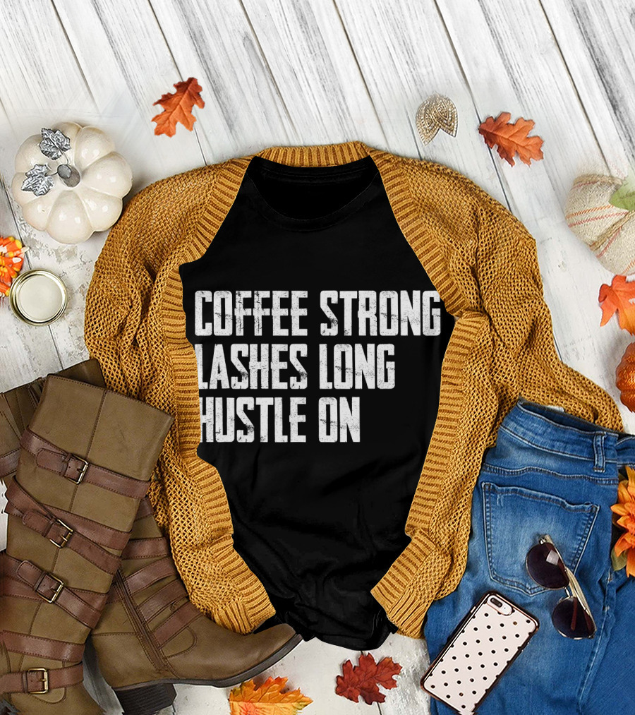Coffee Strong Empowerment Lashes Long Hustle On T-Shirt