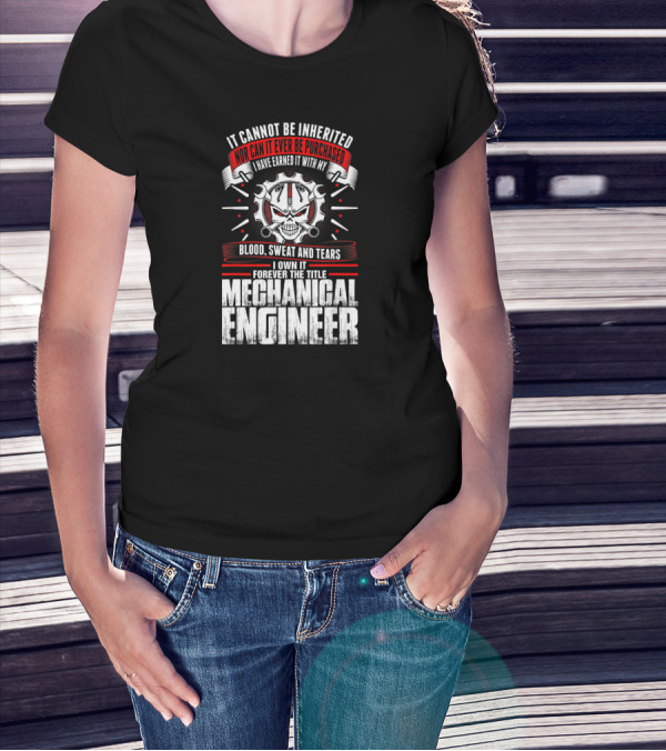 Blood Sweat And Tears Forever The Title Mechanical Engineer T-Shirt