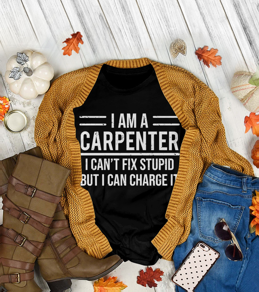 I Am a Carpenter I Can't Fix Stupid But I Can Charge It T-Shirt