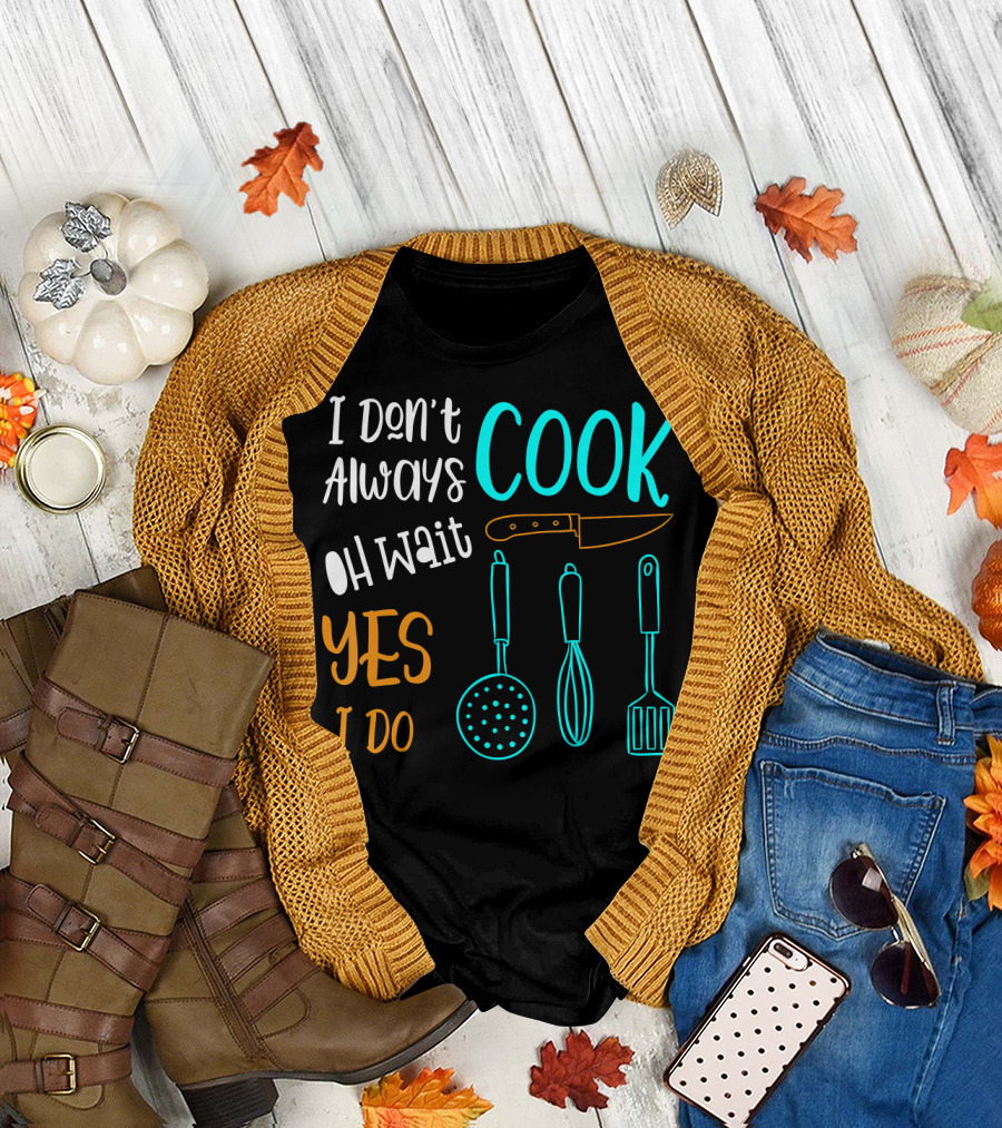 I Don't Always Cook Oh Wait Yes I Do Cooking Pun Chef Cook T-Shirt