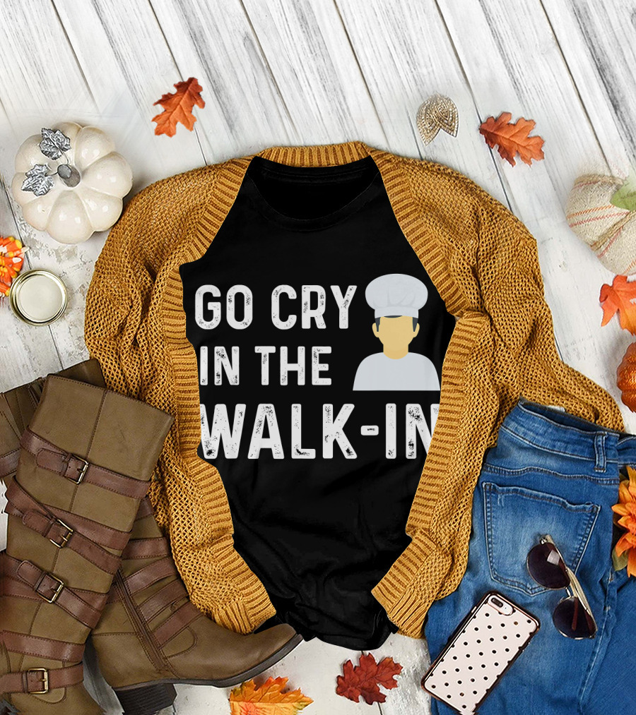 Go Cry In The Walk In Funny Chef Hat T-Shirt