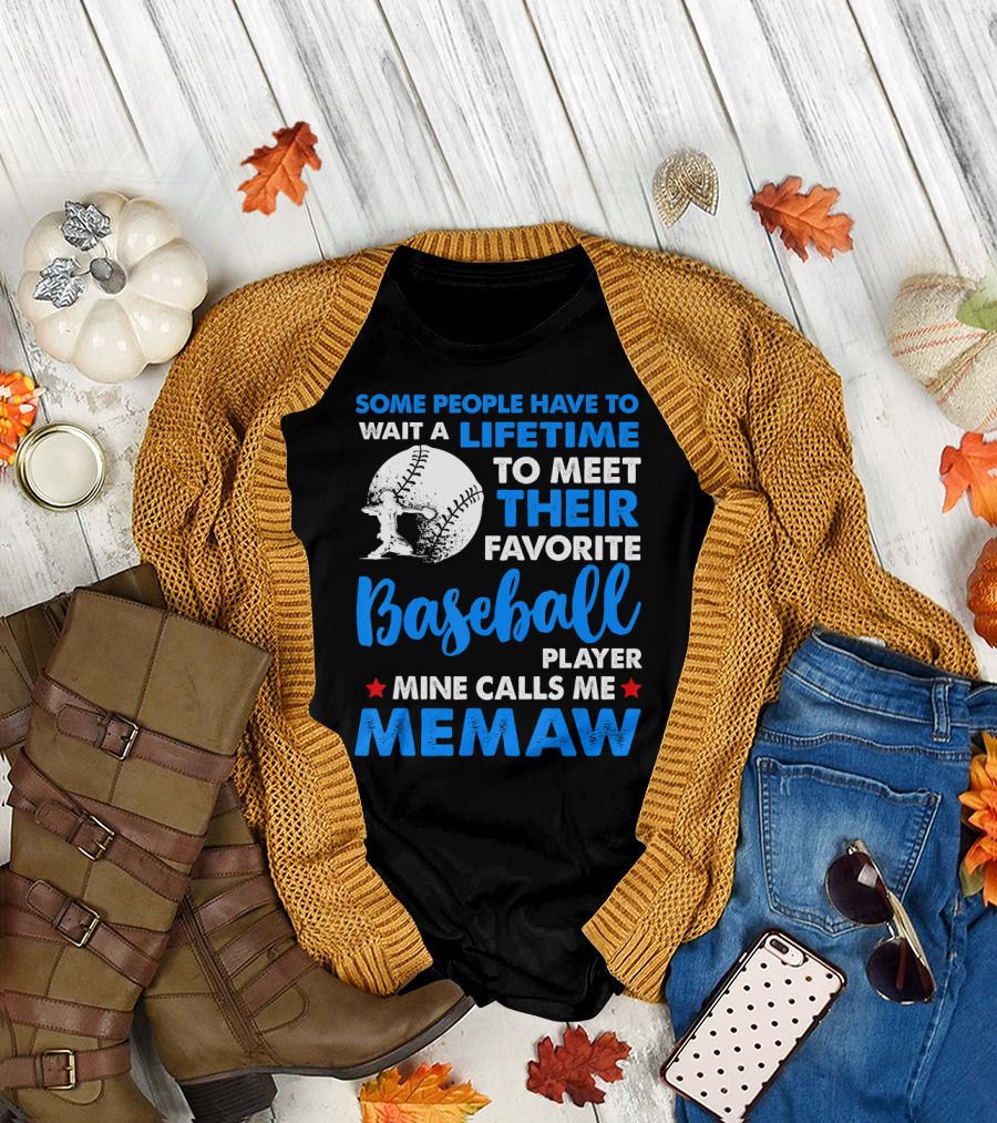 Some People Have to Wait a Lifetime to Meet Their Favorite Baseball Player Mine Calls Me Memaw T-Shirt