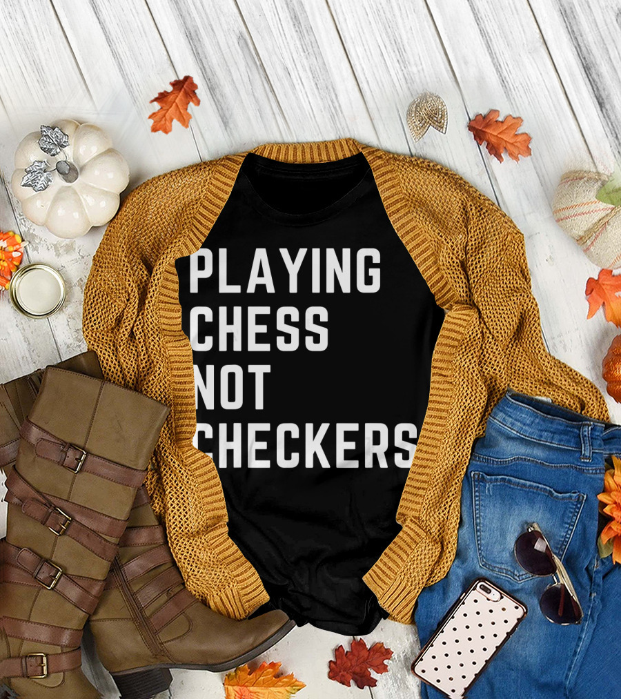 PLAYING CHESS NOT CHECKERS T-Shirt