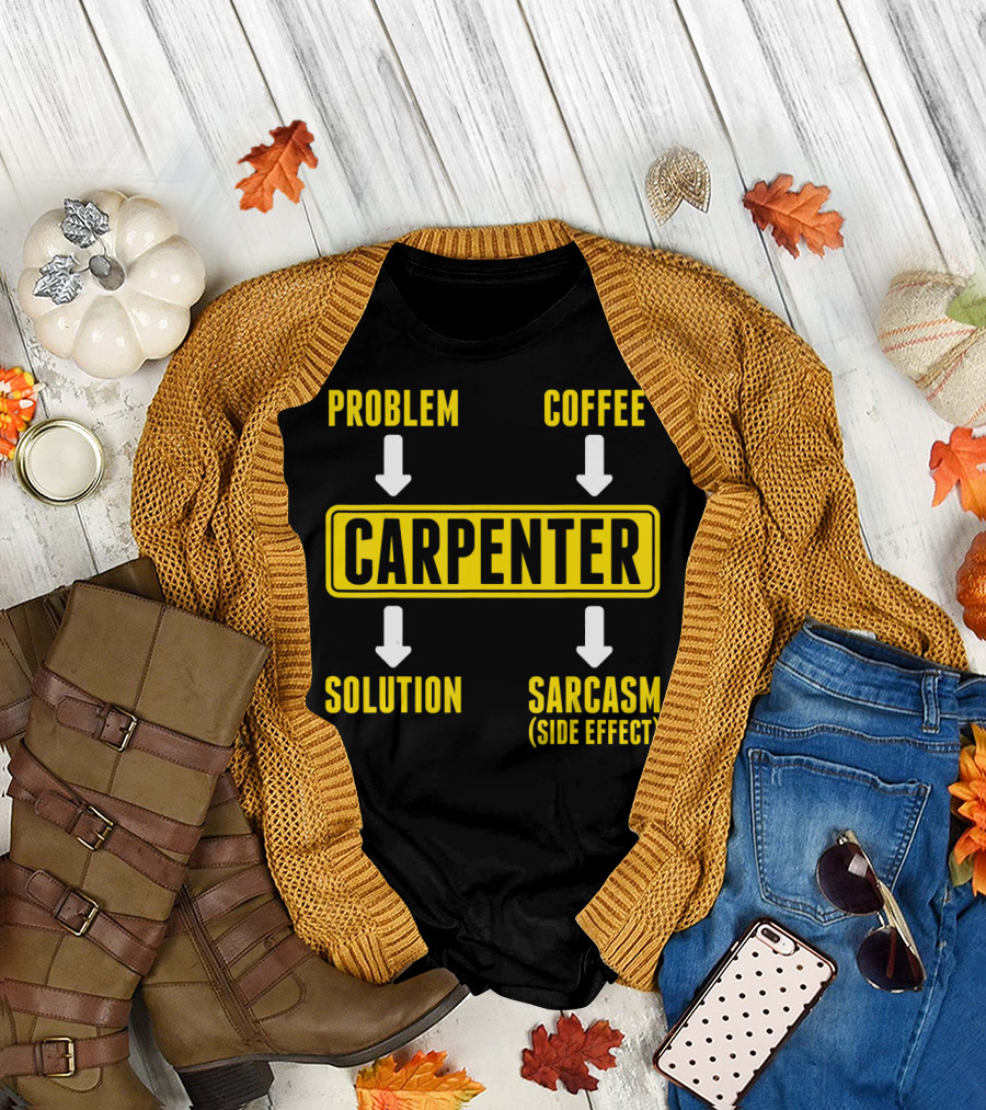 Problem Coffee Solution Sarcasm Side Effect Carpenter T-Shirt