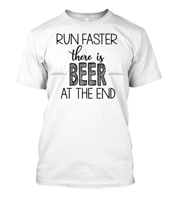 Run Faster There Is Beer At The End T-Shirt