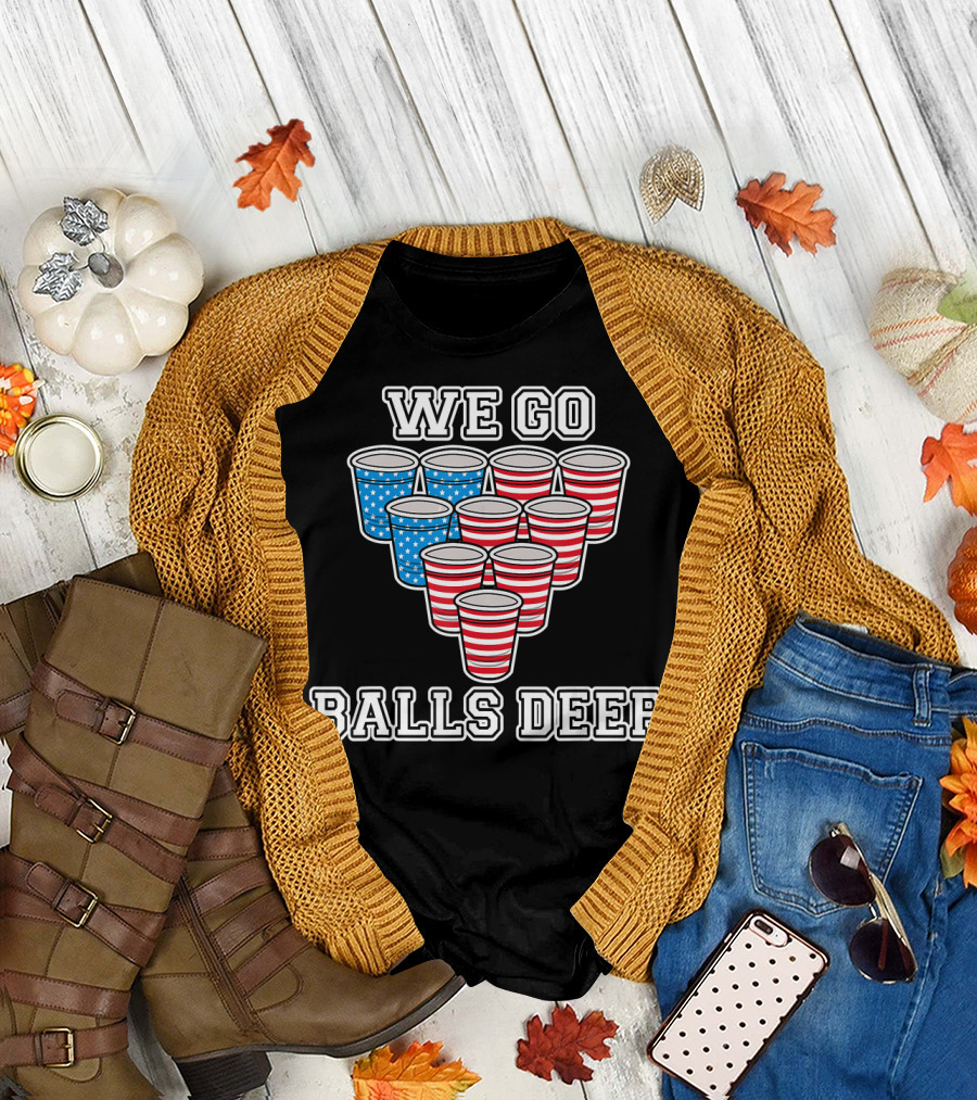 We Go Balls Deep American Flag Beer Pong Cups College USA T-Shirt