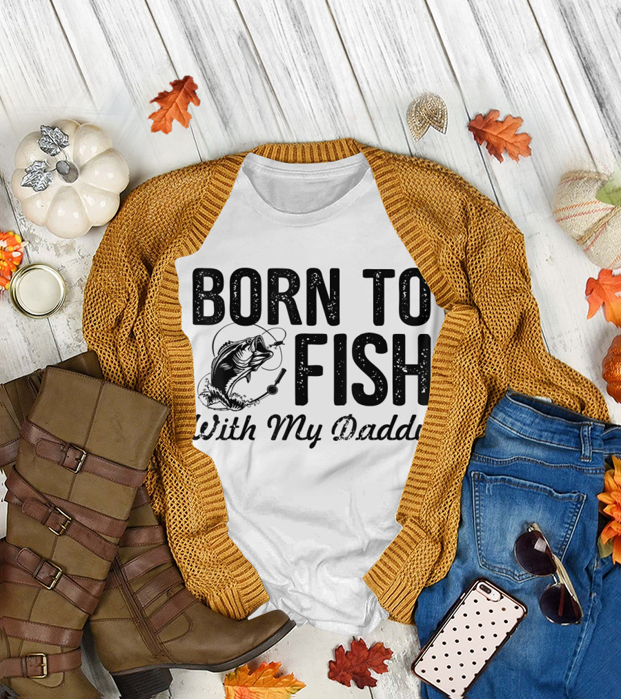 Born To Fish With My Daddy Fishing Lovers T-Shirt