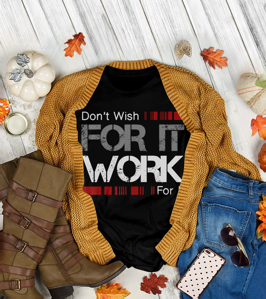 Don't Wish For It Work For It T-Shirt