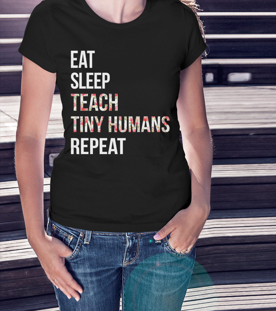 Eat Sleep Teach Tiny Humans Repeat T-Shirt