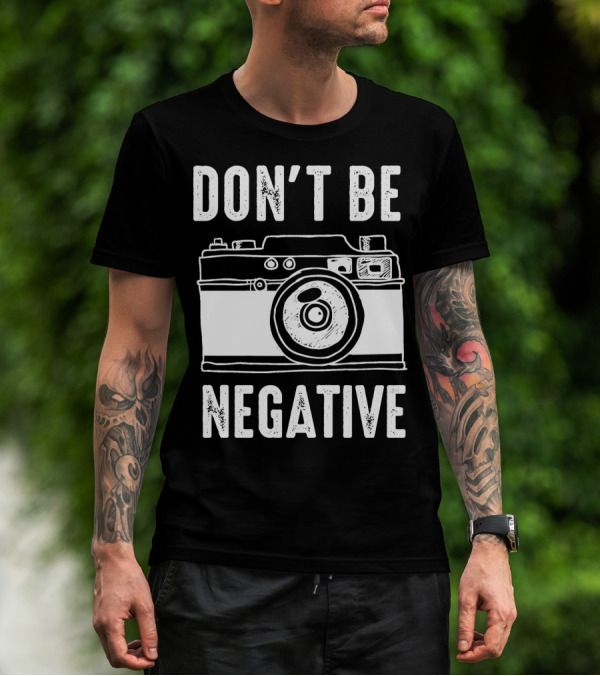 Photography Camera Don't Be Negative T-Shirt