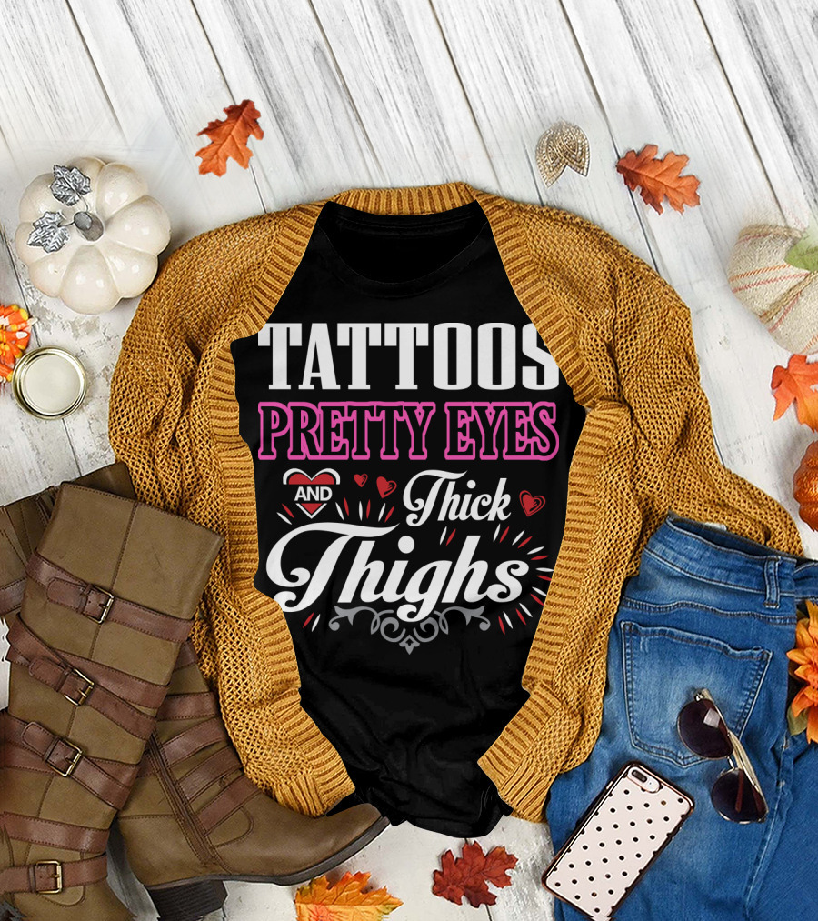 Tattoos Pretty Eyes and Thick Thighs T-Shirt
