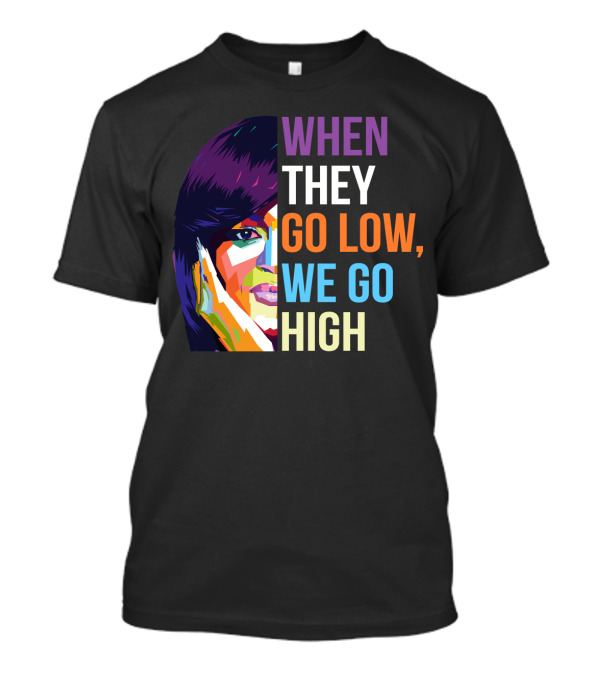 WHEN THEY GO LOW WE GO HIGH MLR Colorful T-Shirt